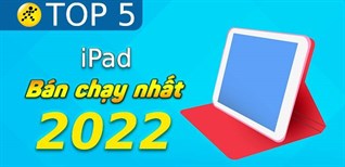 Top 5 iPad bán chạy nhất năm 2022 tại Điện máy XANH