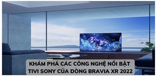 Khám phá các công nghệ nổi bật tivi Sony của dòng BRAVIA XR 2022