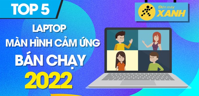 Top 5 laptop màn hình cảm ứng bán chạy nhất năm 2022 tại Điện máy XANH