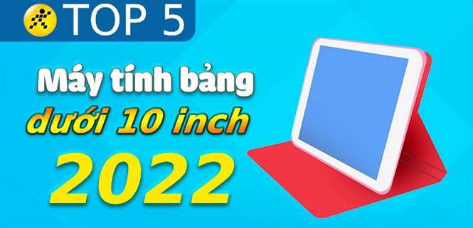 Top 5 máy tính bảng dưới 10 inch bán chạy nhất năm 2022