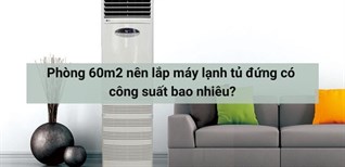 Phòng 60m2 nên lắp máy lạnh tủ đứng có công suất bao nhiêu là phù hợp?