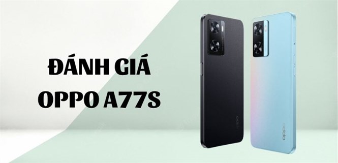 Đánh giá nhanh OPPO A77s: Thiết kế thu hút, đa nhiệm mượt mà, giá chỉ 6.3 triệu