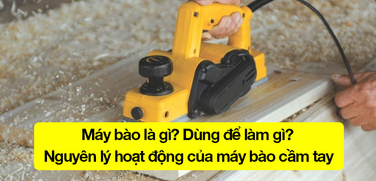 Máy bào là gì? Dùng để làm gì? Nguyên lý hoạt động của máy bào cầm tay