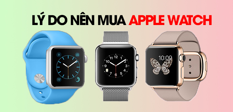 Có nên mua Apple Watch không? 10 lý do nên mua Apple Watch