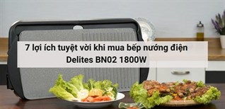 7 lợi ích tuyệt vời khi mua Bếp nướng điện Delites BN02 1800W