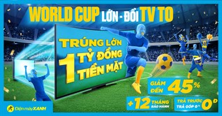 Mua Tivi tại Điện máy XANH có cơ hội trúng tiền mặt 1 tỷ đồng