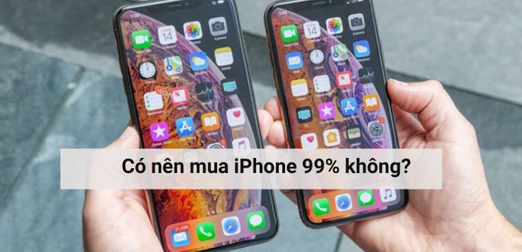 Có nên mua iPhone quốc tế 99% hay không? 
