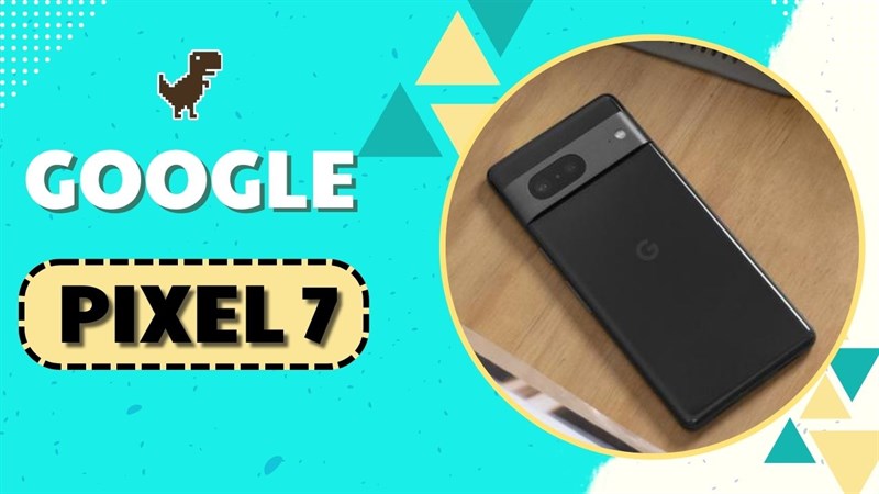 Pixel 7 có đáng mua?