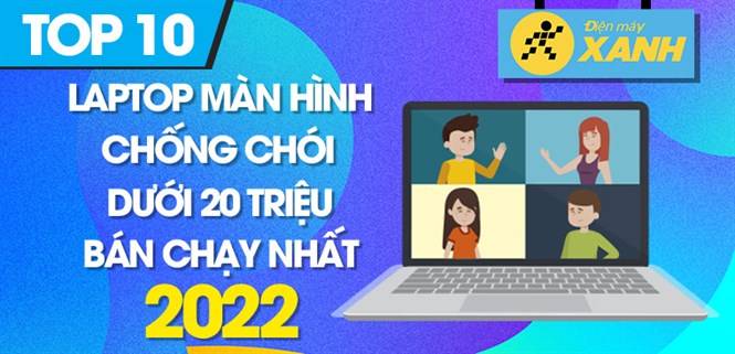 Top 10 laptop màn hình chống chói dưới 20 triệu bán chạy nhất năm 2022 tại Điện máy XANH