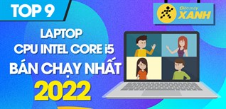 Top 9 laptop CPU Intel Core i5 bán chạy nhất năm 2022 tại Điện máy XANH