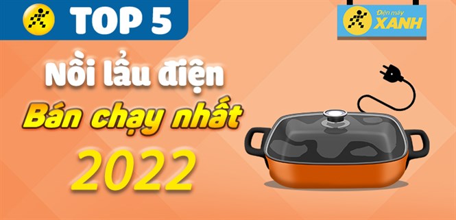 Top 5 nồi lẩu điện bán chạy nhất năm 2022 tại Điện máy XANH