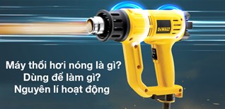 Máy thổi hơi nóng là gì? Dùng để làm gì? Nguyên lí hoạt động ra sao?