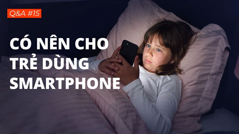 Có nên cho trẻ dùng điện thoại từ sớm
