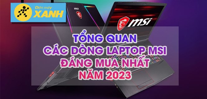 Tổng quan các dòng laptop của MSI đáng mua trong năm 2022
