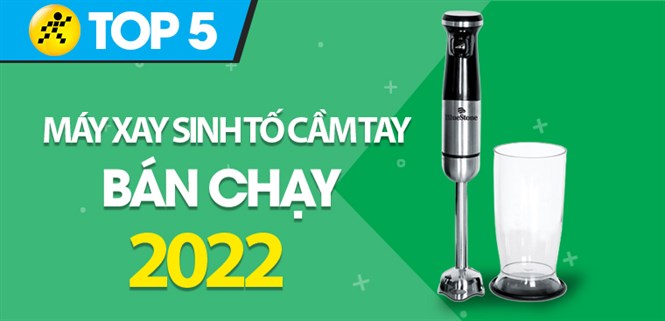 Top 5 máy xay sinh tố cầm tay bán chạy nhất năm 2022 tại Điện máy XANH