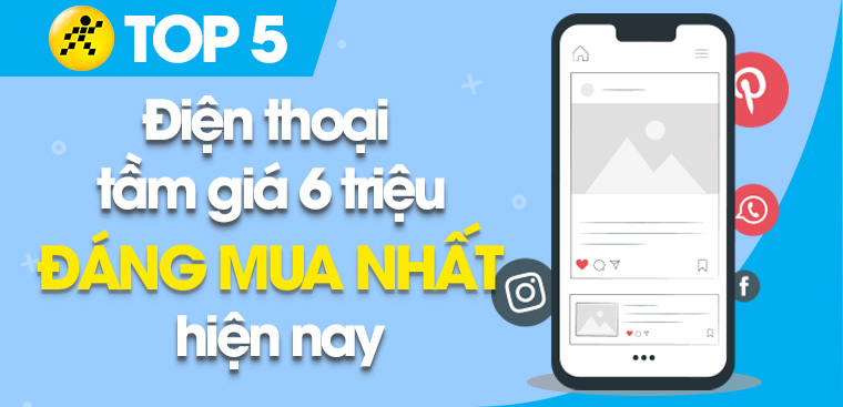 Top 5 điện thoại tầm giá 6 triệu tốt nhất đáng mua tại Điện máy XANH