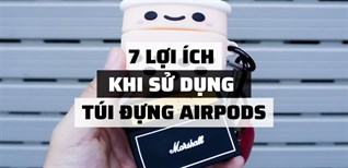 7 lợi ích khi sử dụng Case AirPods (túi đựng AirPods) mà bạn nên biết