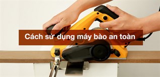 Hướng dẫn cách sử dụng máy bào an toàn và hiệu quả