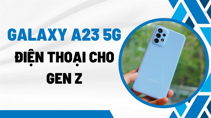 Cân cả ngày dài cùng Samsung Galaxy A23 5G - Điện thoại dành cho gen Z cực HOT!
