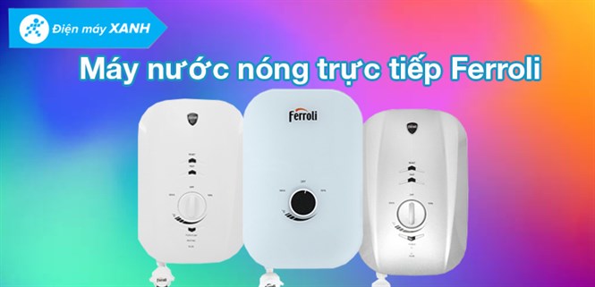 Tổng quan các dòng máy nước nóng trực tiếp Ferroli