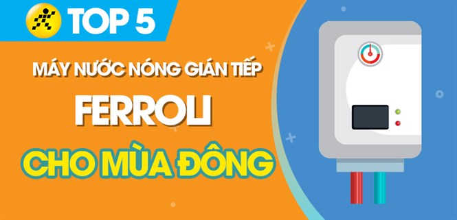 Top 5 máy nước nóng gián tiếp Ferroli nên mua cho mùa đông này