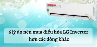 6 lý do nên mua điều hòa LG Inverter hơn các dòng khác