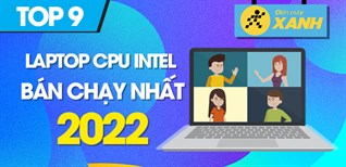 Top 9 laptop CPU Intel bán chạy nhất năm 2022 tại Điện máy XANH