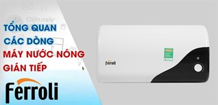 Tổng quan các dòng máy nước nóng gián tiếp Ferroli