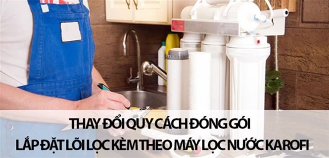 Thay đổi quy cách đóng gói - lắp đặt lõi lọc kèm theo máy lọc nước Karofi mà bạn cần biết
