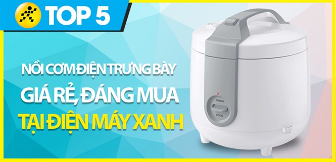 Top 5 nồi cơm điện hàng trưng bày giá rẻ, đáng mua nhất tại Điện máy XANH