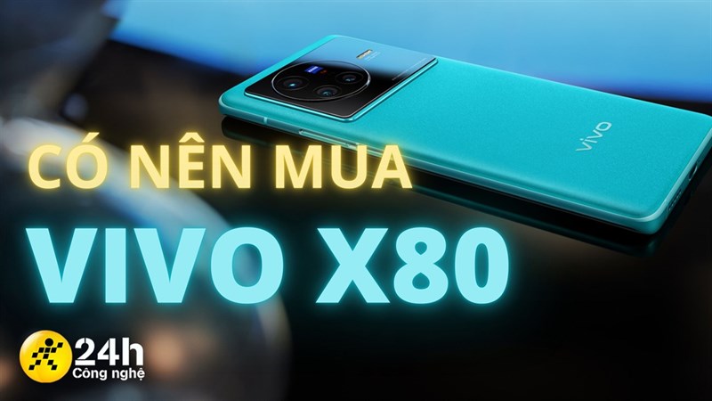 Có nên mua Vivo X80?