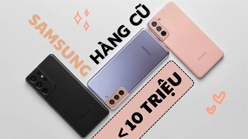 Những mẫu điện thoại Samsung cũ dưới 10 triệu: Mẫu nào cũng đáng mua!
