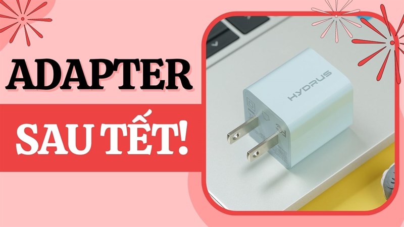 Adapter sạc đáng mua sau Tết 