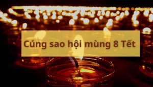 Cúng sao hội mùng 8 Tết 2023: Văn khấn, cách cúng, mâm cúng