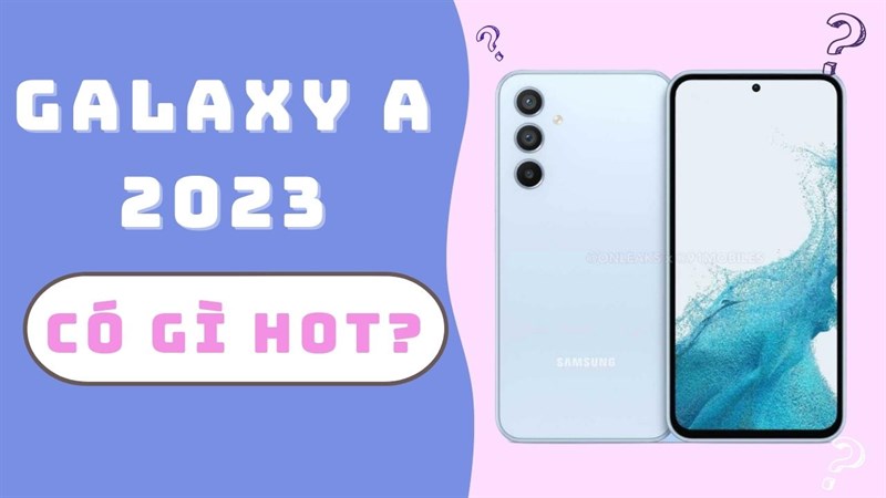Galaxy A 2023 có gì mới, những công nghệ hiện đại nào sắp ra mắt, có đáng chờ đợi? Galaxy A 2023 có gì mới, những công nghệ hiện đại nào sắp ra mắt, có đáng chờ đợi?