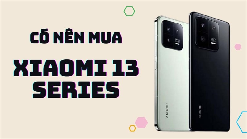 Có nên mua Xiaomi 13 series, 3 phiên bản này sẽ dành cho ai?