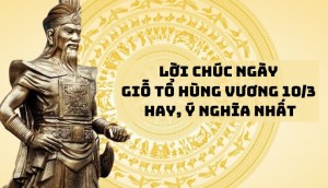 10+ lời chúc ngày Giỗ tổ Hùng Vương 10/3 hay, ý nghĩa nhất