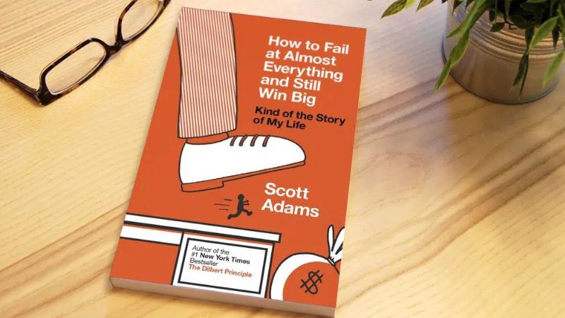 How to Fail at Almost Everything and Still Win Big: Kind of the Story of My Life - Scott Adams