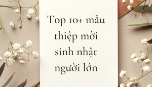 Top 10+ mẫu thiệp mời sinh nhật người lớn lịch sự, thu hút