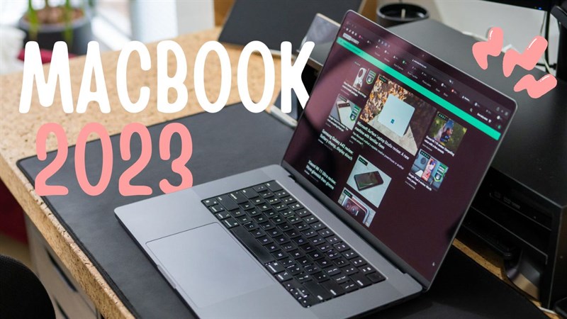 Những mẫu MacBook đáng sở hữu nhất năm 2023 mà bạn nên có!