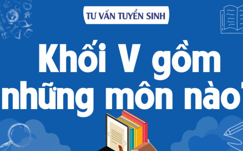 Khối V gồm những môn nào? Thi Đại học môn gì?