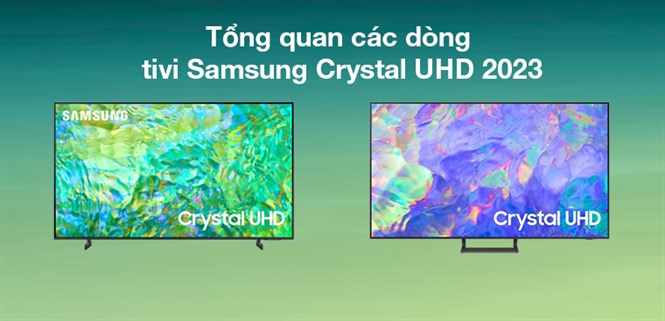 Tổng quan các dòng tivi Samsung Crystal UHD 2023