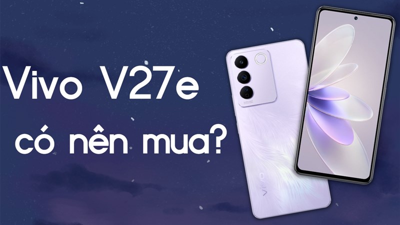 Bạn có nên mua Vivo V27e: Mẫu smartphone với đèn Aura Light màu nhiệm?