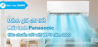 Đánh giá dòng máy lạnh Panasonic tiêu chuẩn với wifi WPU năm 2023