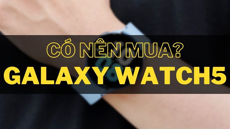 Có nên mua Galaxy Watch5?