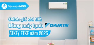 Đánh giá chi tiết dòng máy lạnh Daikin ATKF/ FTKF 2023