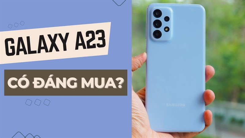 Samsung Galaxy A23 5G có đáng mua ở thời điểm hiện tại? Samsung Galaxy A23 5G có đáng mua ở thời điểm hiện tại?