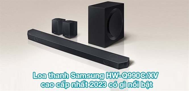 Loa thanh Samsung HW-Q990C/XV cao cấp nhất 2023 có gì nổi bật