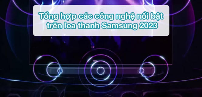 Tổng hợp các công nghệ nổi bật trên loa thanh Samsung 2023