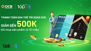 Thanh toán qua thẻ tín dụng OCB, giảm liền 500.000 đồng khi mua sản phẩm từ 10 triệu tại TopZone